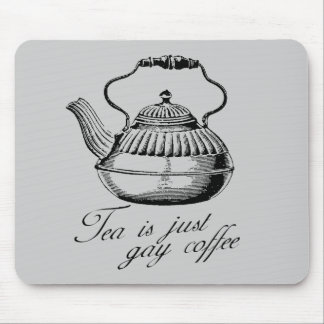 Tea is just gay coffee mouse pad