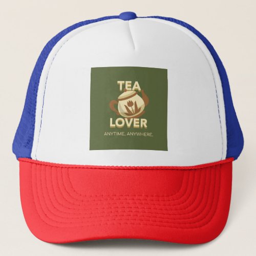 Tea Lover Anytime Anywhere Trucker Hat