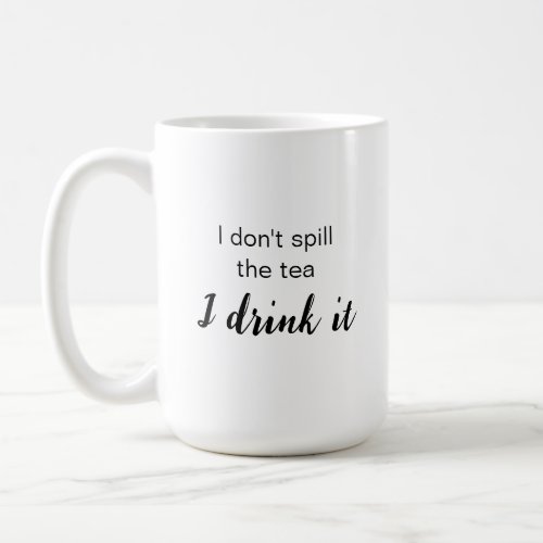  Tea lovers mug I dont spill the tea I drink it Coffee Mug