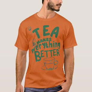 Tea makes everything better 11 T-Shirt