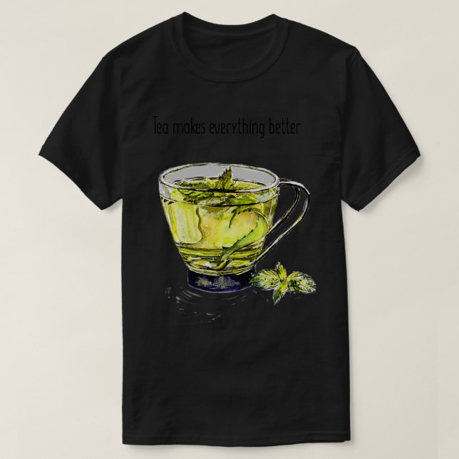 Tea makes everything better 5 T-Shirt (Design Front)