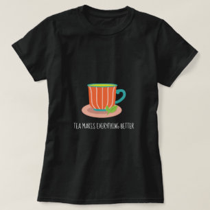 Tea Makes everything better quote teacup T-Shirt