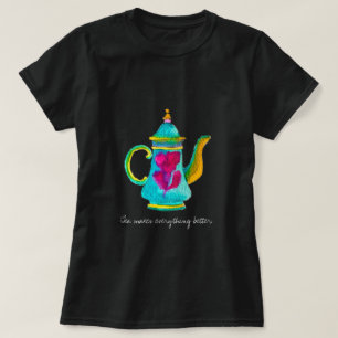 Tea Makes everything better quote teapot T-Shirt