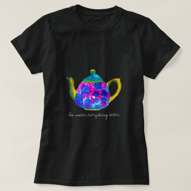 Tea Makes everything better quote teapot T-Shirt (Design Front)