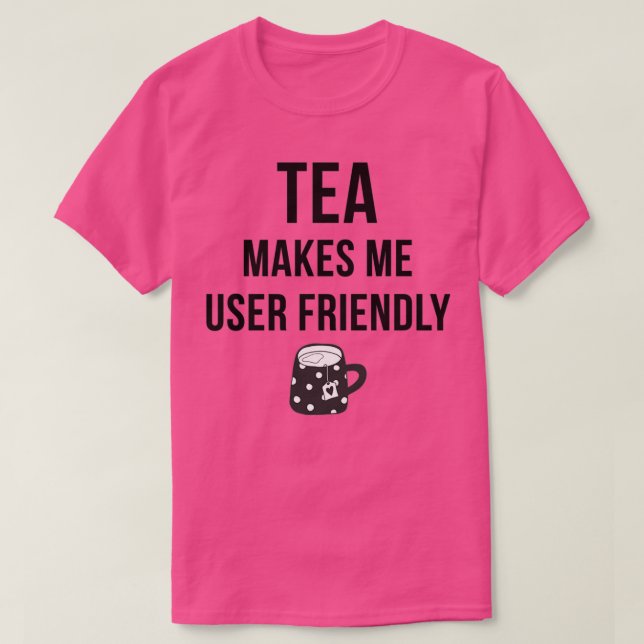 Tea Makes Me User Friendly T-Shirt (Design Front)