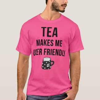 Tea Makes Me User Friendly T-Shirt