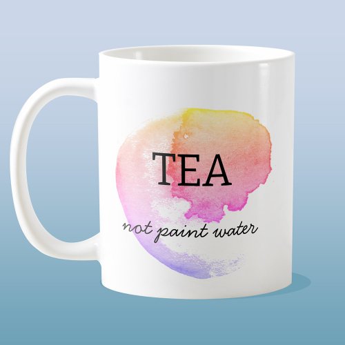 Tea Not Paint Water Artist Humor Coffee Mug