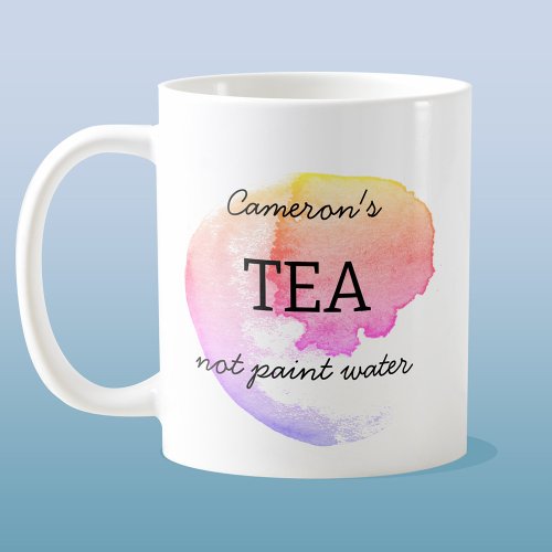 Tea Not Paint Water Personalized Artist Humor Coffee Mug