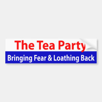 Tea Party: Bringing Fear and Loathing Back! Bumper Sticker