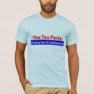 Tea Party: Bringing Fear and Loathing Back! T-Shirt