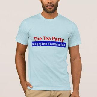 Tea Party: Bringing Fear and Loathing Back! T-Shirt