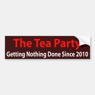 Tea Party: Getting Nothing Done! Bumper Sticker