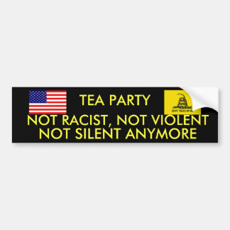 TEA PARTY, NOT RACIST, NOT VIOLENT NOT SILENT BUMPER STICKER