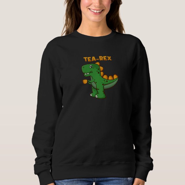 Tea Rex Rex Tyrannosaurus Rex Dinosaur Tea Drinker Sweatshirt (Front)