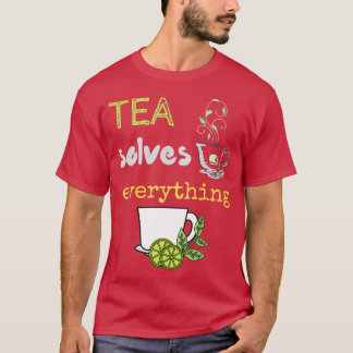 Tea Solves Everything 83 T-Shirt