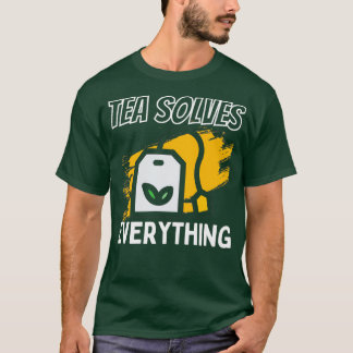 Tea Solves Everything Drink Tea Be Happy T-Shirt