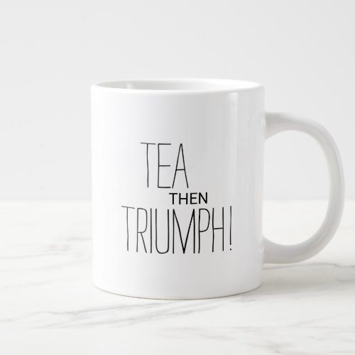 Tea Then Triumph Motivational Text Personalized Giant Coffee Mug