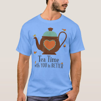 Tea Time with You is Better T-Shirt