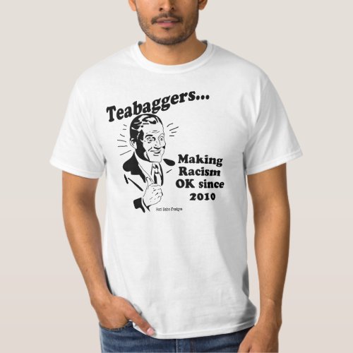 Teabaggers Making Racism OK Since 2010 T_Shirt