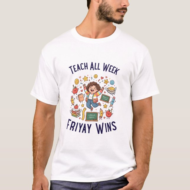 Teach All Week Friyay Wins – Funny Teacher Shirt (Front)