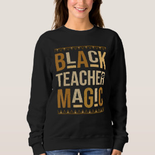 Teach Black History Month Black Teacher Magic Afri Sweatshirt
