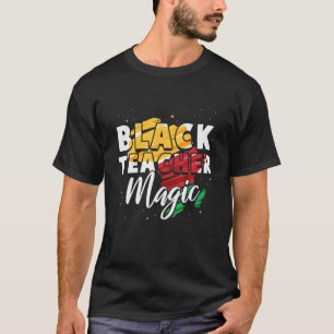 Teach Black Magic Student Teacher Black History Mo T-Shirt