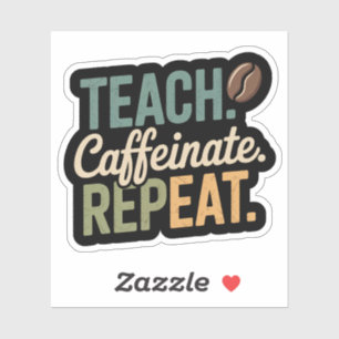 Teach Caffeinate Repeat Coffee Teacher  Sticker