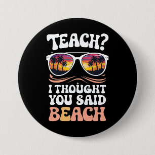 Teach I Thought You Said Beach Teacher Groovy Button