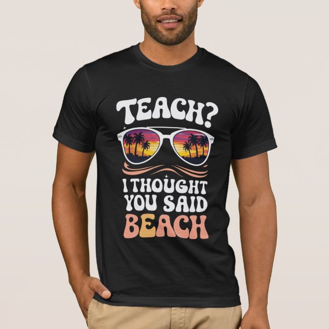 Teach I Thought You Said Beach Teacher Groovy T-Shirt (Front)