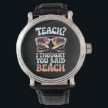 Teach I Thought You Said Beach Teacher Groovy Watch<br><div class="desc">Teach I Thought You Said Beach Teacher Groovy</div>