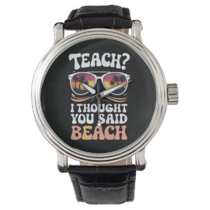 Teach I Thought You Said Beach Teacher Groovy Watch
