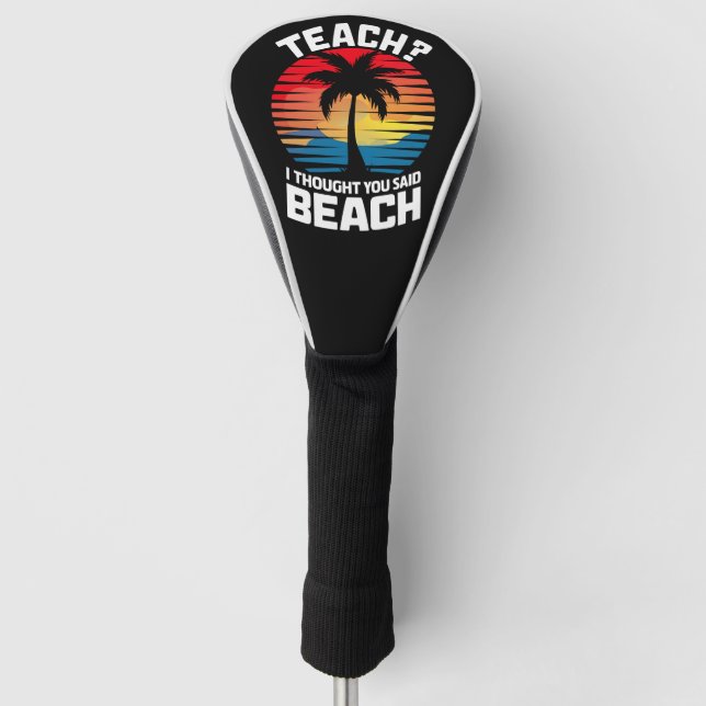 Teach I Thought You Said Beach Teacher Summer  Golf Head Cover (Front)