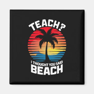 Teach I Thought You Said Beach Teacher Summer  Magnet