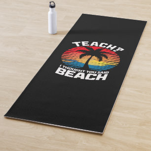 Teach I Thought You Said Beach Teacher Summer Yoga Mat