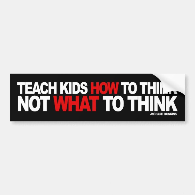 Teach Kids How To Think, Not What To Think Bumper Sticker (Front)