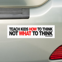 Teach Kids How To Think, Not What To Think Bumper Sticker | Zazzle