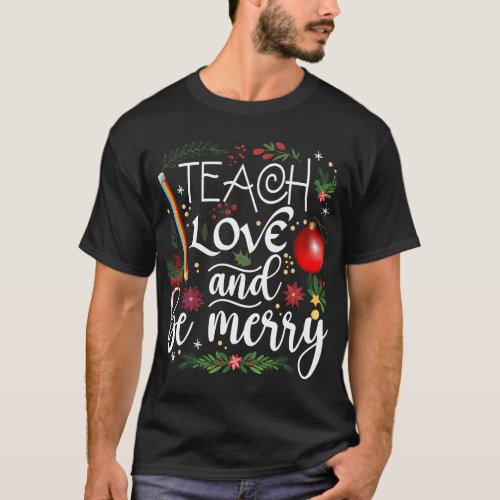 Teach Love And Be Merry Christmas Teacher T_Shirt