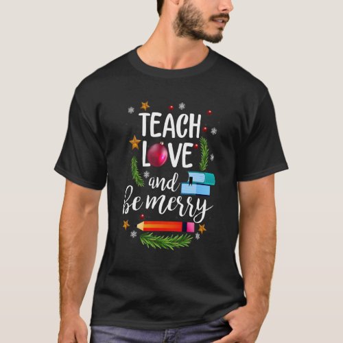 Teach Love And Be Merry For Teacher Merry Christma T_Shirt