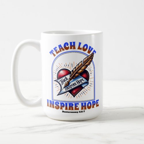 Teach Love Inspire Hope _ Deuteronomy 66_7 Coffee Mug