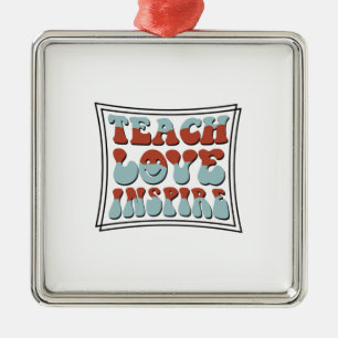 Teach Love Inspire Metal Ornament