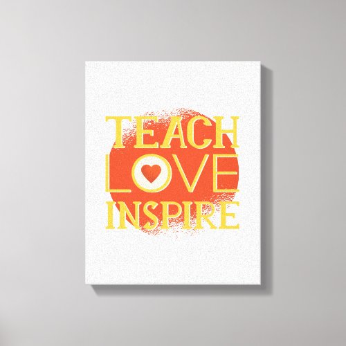 Teach Love Inspire _ TEACHERS QUOTE SAYINGS Gifts Canvas Print