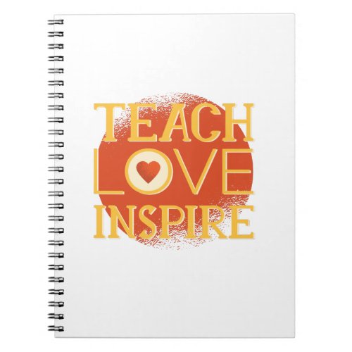 Teach Love Inspire _ TEACHERS QUOTE SAYINGS Gifts Notebook