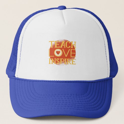 Teach Love Inspire _ TEACHERS QUOTE SAYINGS Gifts Trucker Hat