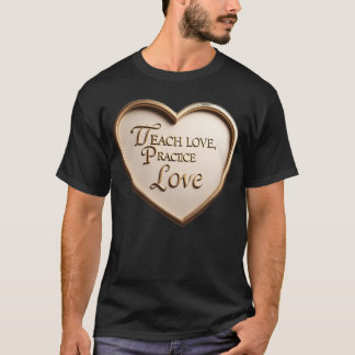 Teach Love Practice Love funny T-Shirt