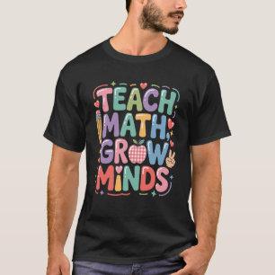 Teach Math Grow Minds, Mathematics Teacher and Mat T-Shirt