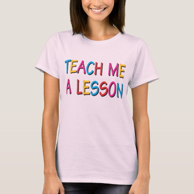 Teach Me A Lesson T-Shirt (Front)
