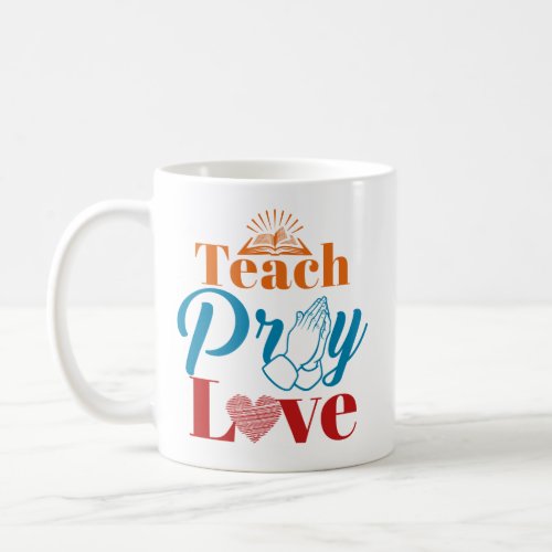 Teach Pray Love Christian Catholic Teacher Faith Coffee Mug