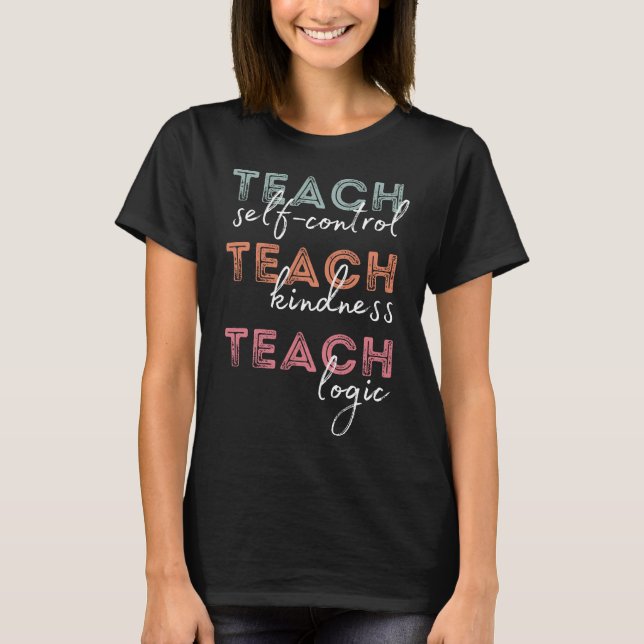 Teach Self-Control Teach Kindness Teach Logic T-Shirt (Front)