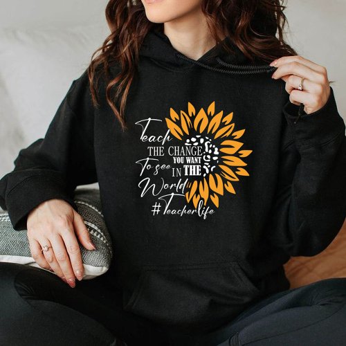 teach the change you want to see in the world gift hoodie