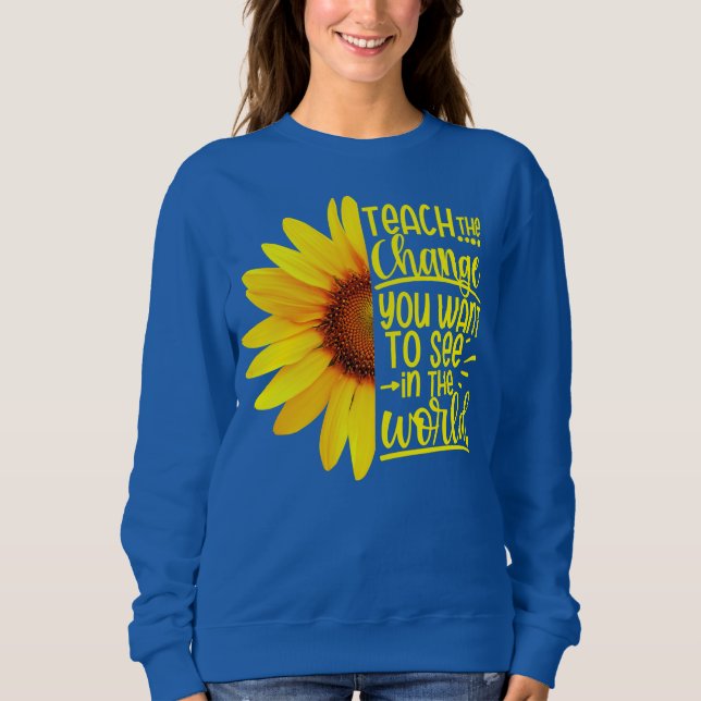 Teach The Change You Want To See In The World Sweatshirt (Front)